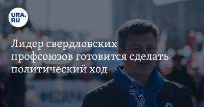 Андрей Ветлужских - Лидер свердловских профсоюзов готовится сделать политический ход - ura.news