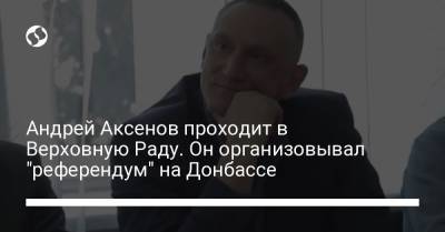 Андрей Аксенов побеждает на выборах в Раду. В 2014 году он делал "референдум" на Донбассе