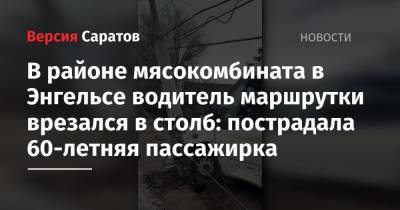 В районе мясокомбината в Энгельсе водитель маршрутки врезался в столб: пострадала 60-летняя пассажирка