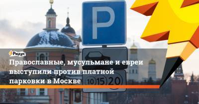 Православные, мусульмане и евреи выступили против платной парковки в Москве