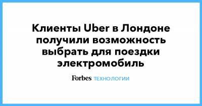 Клиенты Uber в Лондоне получили возможность выбрать для поездки электромобиль