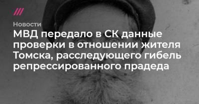 МВД передало в СК данные проверки в отношении жителя Томска, расследующего гибель репрессированного прадеда