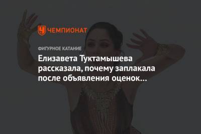 Елизавета Туктамышева рассказала, почему заплакала после объявления оценок на ЧМ