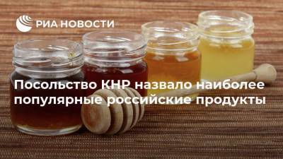 Посольство КНР назвало наиболее популярные российские продукты