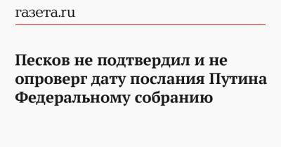 Песков не подтвердил и не опроверг дату послания Путина Федеральному собранию