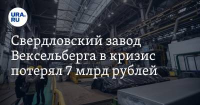 Свердловский завод Вексельберга в кризис потерял 7 млрд рублей