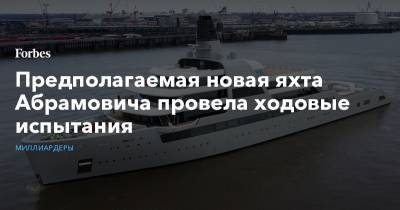 Предполагаемая новая яхта Абрамовича провела ходовые испытания