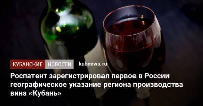 Роспатент зарегистрировал первое в России географическое указание региона производства вина «Кубань»
