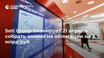 Setl Group планирует 21 апреля собрать заявки на облигации на 5 млрд руб