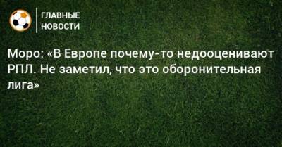 Никола Моро - Моро: «В Европе почему-то недооценивают РПЛ. Не заметил, что это оборонительная лига» - bombardir.ru