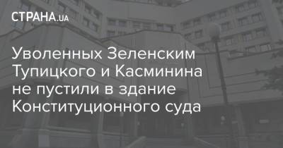 Уволенных Зеленским Тупицкого и Касминина не пустили в здание Конституционного суда