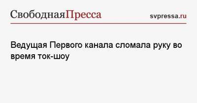 Ведущая Первого канала сломала руку во время ток-шоу