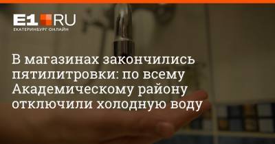 В магазинах закончились пятилитровки: по всему Академическому району отключили холодную воду