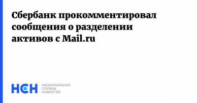 Сбербанк прокомментировал сообщения о разделении активов с Mail.ru - nsn.fm
