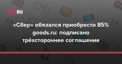 «Сбер» обязался приобрести 85% goods.ru: подписано трёхстороннее соглашение