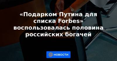 «Подарком Путина для списка Forbes» воспользовалась половина российских богачей