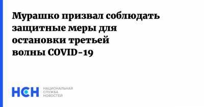 Мурашко призвал соблюдать защитные меры для остановки третьей волны COVID-19