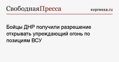 Бойцы ДНР получили разрешение открывать упреждающий огонь по позициям ВСУ
