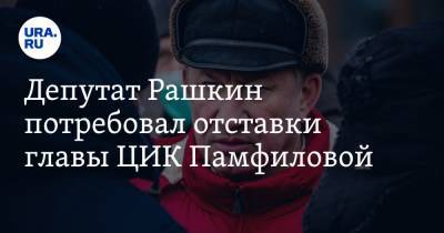 Депутат Рашкин потребовал отставки главы ЦИК Памфиловой