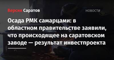 Осада РМК самарцами: в областном правительстве заявили, что происходящее на саратовском заводе — результат инвестпроекта