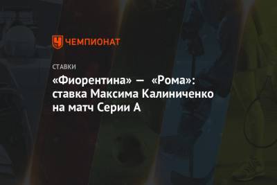 «Фиорентина» — «Рома»: ставка Максима Калиниченко на матч Серии А