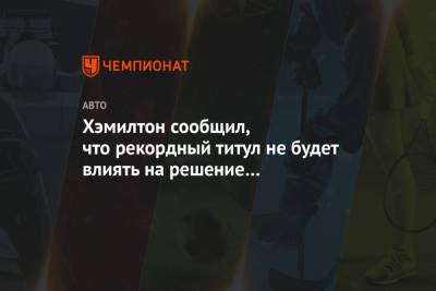 Хэмилтон сообщил, что рекордный титул не будет влиять на решение о продолжении карьеры