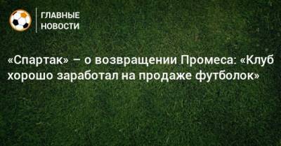 «Спартак» – о возвращении Промеса: «Клуб хорошо заработал на продаже футболок»