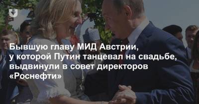 Бывшую главу МИД Австрии, у которой Путин танцевал на свадьбе, выдвинули в совет директоров «Роснефти»