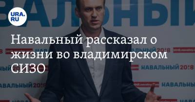 Навальный рассказал о жизни во владимирском СИЗО