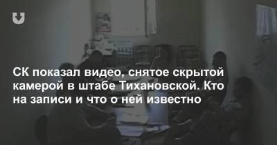 СК показал видео, снятое скрытой камерой в штабе Тихановской. Кто на записи и что о ней известно