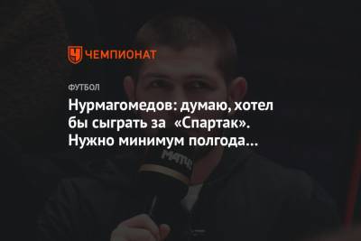 Нурмагомедов: думаю, хотел бы сыграть за «Спартак». Нужно минимум полгода тренировок