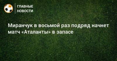 Миранчук в восьмой раз подряд начнет матч «Аталанты» в запасе