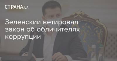Зеленский ветировал закон об обличителях коррупции