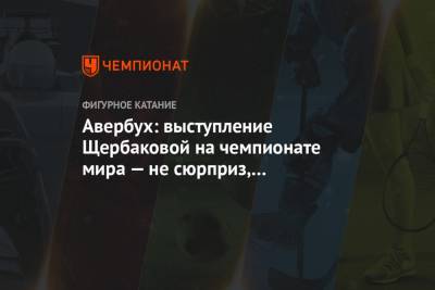 Авербух: выступление Щербаковой на чемпионате мира — не сюрприз, а заслуженная медаль