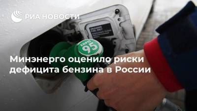 Минэнерго оценило риски дефицита бензина в России