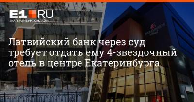 Латвийский банк через суд требует отдать ему 4-звездочный отель в центре Екатеринбурга