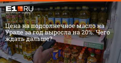 Цена на подсолнечное масло на Урале за год выросла на 20%. Чего ждать дальше?