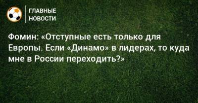 Фомин: «Отступные есть только для Европы. Если «Динамо» в лидерах, то куда мне в России переходить?»