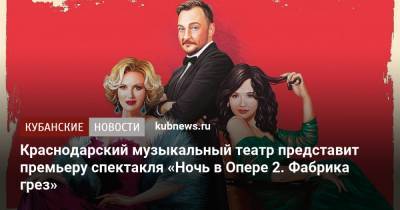 Краснодарский музыкальный театр представит премьеру спектакля «Ночь в Опере 2. Фабрика грез»