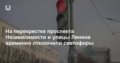 На перекрестке проспекта Независимости и улицы Ленина временно отключили светофоры