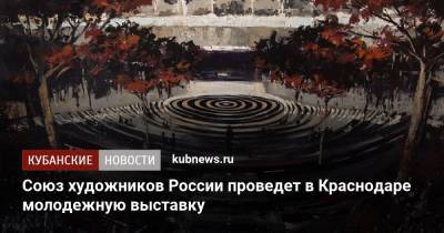 Союз художников России проведет в Краснодаре молодежную выставку