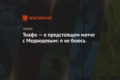 Тиафо — о предстоящем матче с Медведевым: я не боюсь