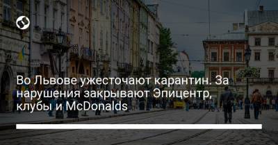 Во Львове ужесточают карантин. За нарушения закрывают Эпицентр, клубы и McDonalds