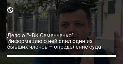 Дело о "ЧВК Семенченко". Информацию о ней слил один из бывших членов – определение суда