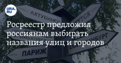 Росреестр предложил россиянам выбирать названия улиц и городов