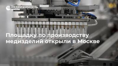 Площадку по производству медизделий открыли в Москве