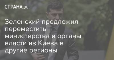 Зеленский предложил переместить министерства и органы власти из Киева в другие регионы