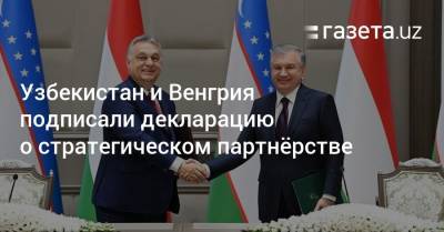 Узбекистан и Венгрия подписали декларацию о стратегическом партнёрстве