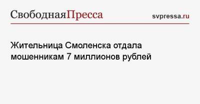 Жительница Смоленска отдала мошенникам 7 миллионов рублей