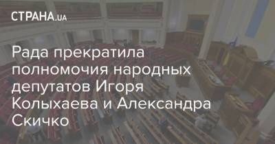 Рада прекратила полномочия народных депутатов Игоря Колыхаева и Александра Скичко